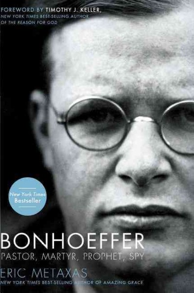 Bonhoeffer : pastor, martyr, prophet, spy : a Righteous Gentile vs. the Third Reich / Eric Metaxas.