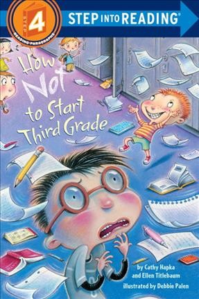 How Not To Start The Third Grade : Step Into Reading / by Cathy Hapka and Ellen Titlebaum ; illustrated by Debbie Palen.