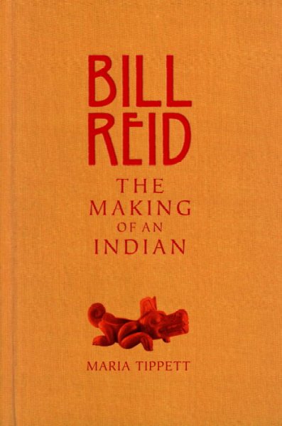 Bill Reid: the making of an Indian / Maria Tippett.