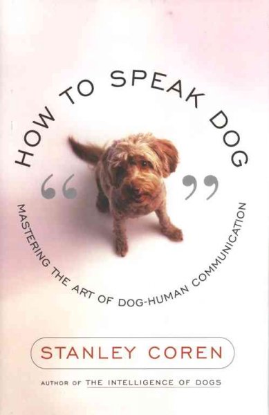 How to speak dog : mastering the art of dog-human communication / Stanley Coren.