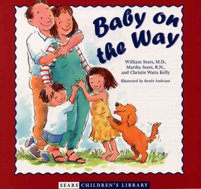 Baby on the way / William Sears, Martha Sears, and Christie Watts Kelly ; illustrated by Renee Andriani.