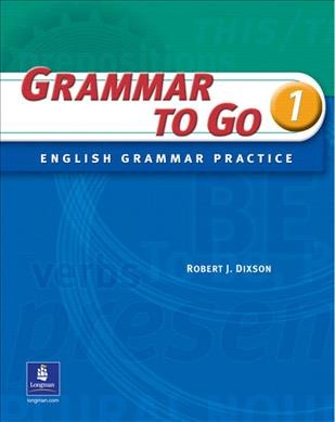 Grammar to go 1 : ESL : English grammar practice / Robert J. Dixson.