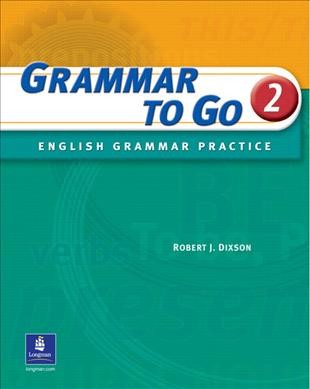 Grammar to go 2 :ESL : English grammar practice / Robert J. Dixson.