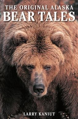 Alaska bear tales / Larry Kaniut.