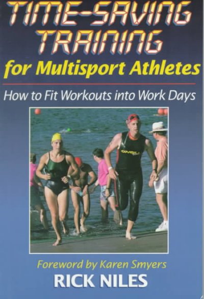 Time-saving training for multisport athletes : [how to fit workouts into work days] / Rick Niles ; [foreword by Karen Smyers].