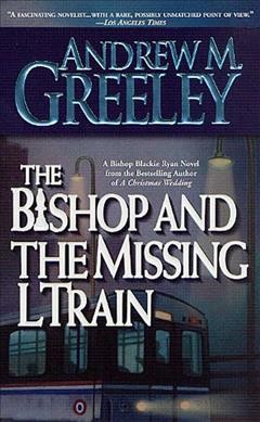 The bishop and the missing L train : a Blackie Ryan story / Andrew M. Greeley.