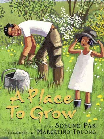 A place to grow / by Soyung Pak ; illustrated by Marcelino Truong.