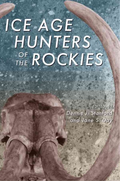 Ice Age hunters of the Rockies / Dennis J. Stanford and Jane S. Day, editors.