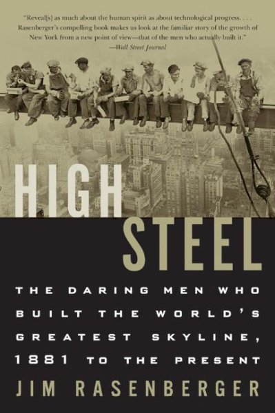 High steel : the daring men who built the world's greatest skyline : 1881 to the present / Jim Rasenberger.