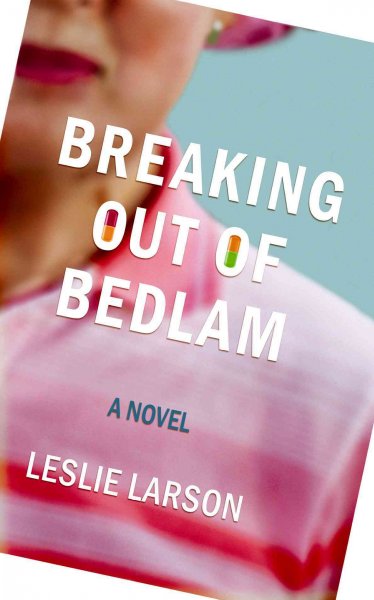 Breaking out of Bedlam : [a novel] / Leslie Larson.
