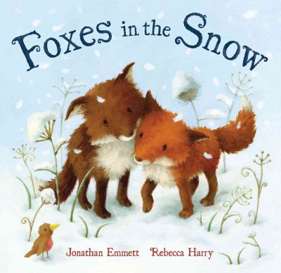 Foxes in the snow / Jonathan Emmett ; illustrated by Rebecca Harry.