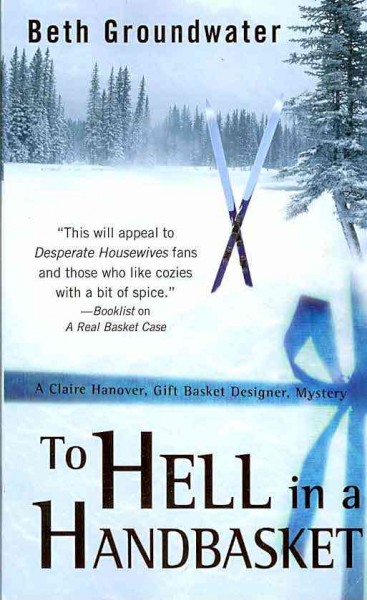 To hell in a handbasket : a Claire Hanover, gift basket designer, mystery / by Beth Groundwater.