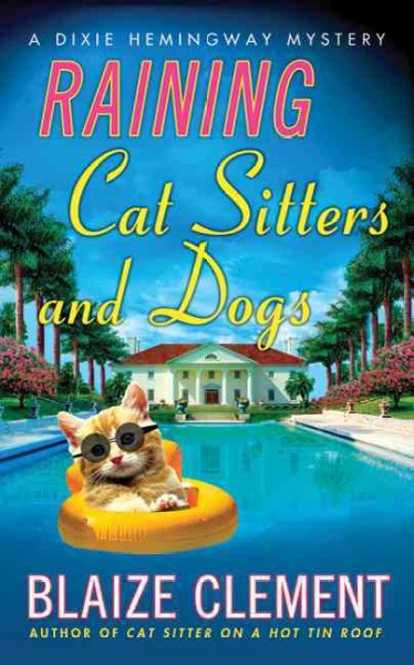 Raining cat sitters and dogs : a Dixie Hemingway mystery / Blaize Clement.