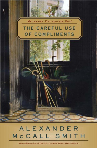 The careful use of compliments : an Isabel Dalhousie novel / by Alexander McCall Smith.
