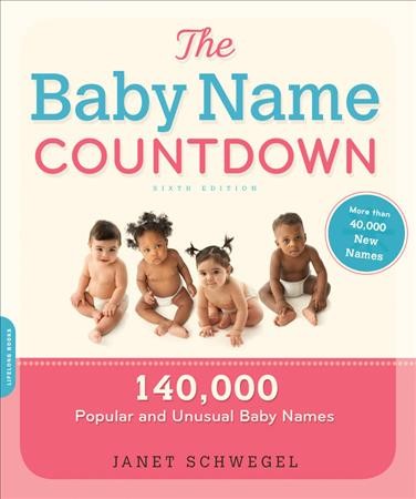 The baby name countdown : 140,000 popular and unusual baby names / by Janet Schwegel.