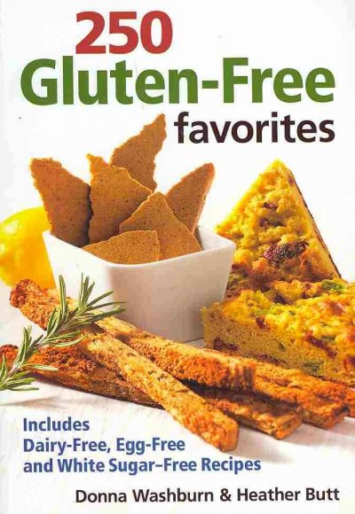250 gluten-free favorites : includes dairy-free, egg-free and white sugar-free recipes / by Donna Washburn & Heather Butt.