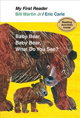 Baby bear, baby bear, what do you see? / by Bill Martin Jr. ; pictures by Eric Carle.