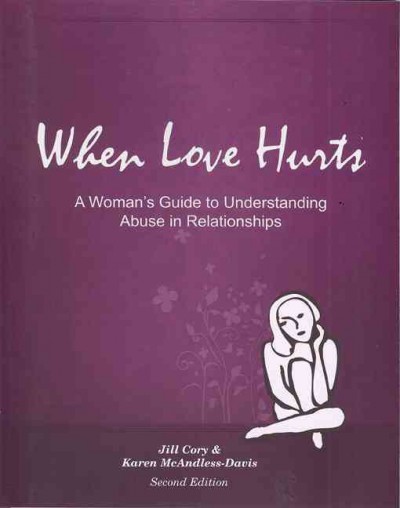When love hurts : a woman's guide to understanding abuse in relationships / Jill Cory & Karen McAndless-Davis.