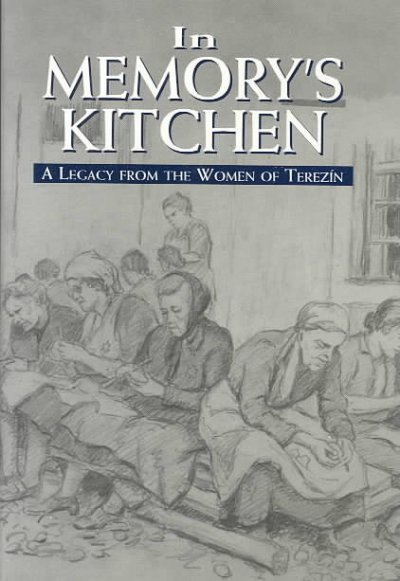 In memory's kitchen : a legacy from the women of Terezin / edited by Cara DeSilva ; translation by Bianca Steiner Brown ; foreword by Michael Berenbaum.