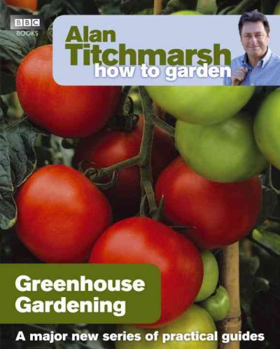 Greenhouse gardening / Alan Titchmarsh.