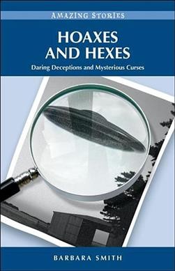 Hoaxes and hexes : daring deceptions and famous frauds / Barbara Smith.