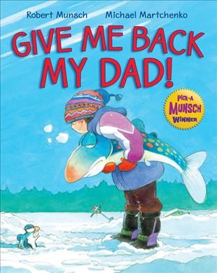 Give me back my dad! / Robert Munsch ; illustrated by Michael Martchenko.