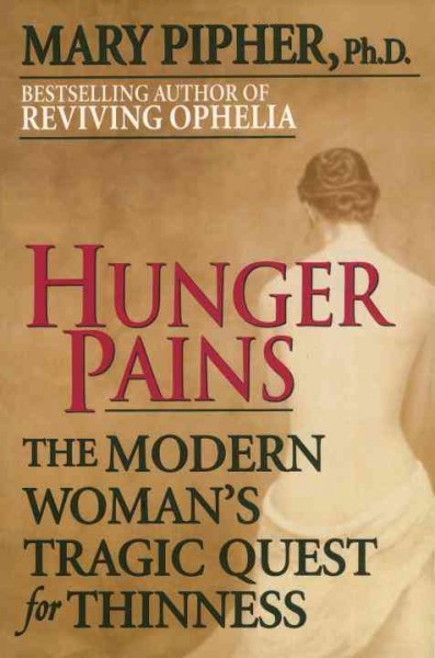 Hunger pains : the modern woman's tragic quest for thinness / Mary Pipher.