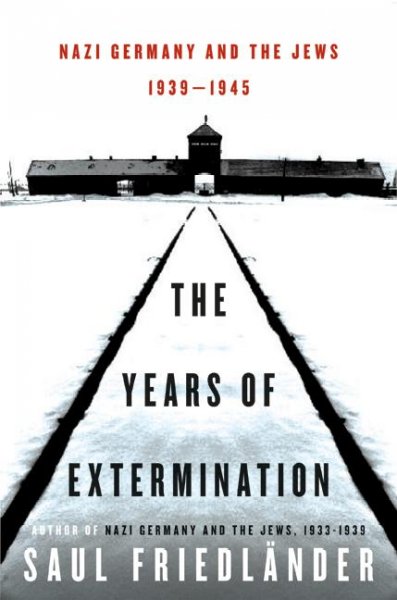 The years of extermination : Nazi Germany and the Jews, 1939-1945 / Saul Friedländer.