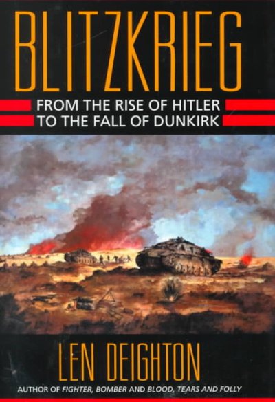 Blitzkrieg [book] : from the rise of Hitler to the fall of Dunkirk / Len Deighton ; with a foreword by Walther K. Nehring.
