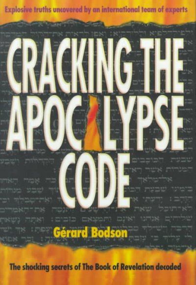 Cracking the apoclypse code : the shocking secrets of the Book of Revelation decoded / by Gerard Bodson.