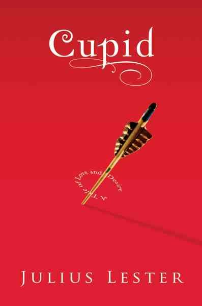 Cupid : a tale of love and desire / Julius Lester. --.