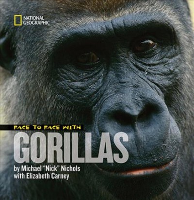 Face to face with gorillas / by Michael "Nick" Nichols with Elizabeth Carney. --.