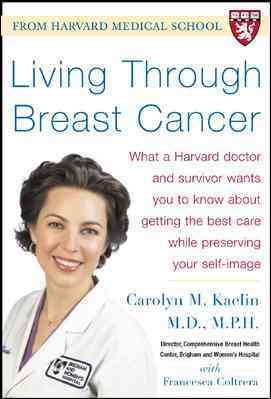Living through breast cancer : what a Harvard doctor and survivor wants you to know about getting the best care while preserving your self-image / Carolyn M. Kaelin with Francesca Coltrera.