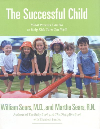 The successful child : what parents can do to help kids turn out well / William Sears and Martha Sears ; with Elizabeth Pantley.