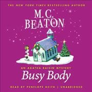 Busy body [sound recording] : an Agatha Raisin mystery / M. C. Beaton, read by Penelope Keith.