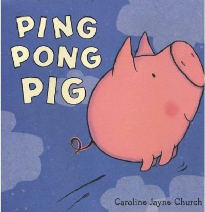 Ping Pong Pig / Caroline Jayne Church.