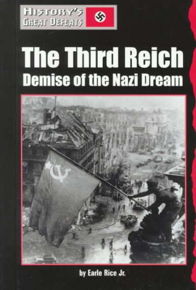 The Third Reich : demise of the Nazi dream / by Earle Rice Jr.