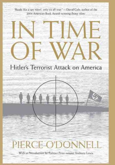 In time of war : Hitler's terrorist attack on America / Pierce O'Donnell ; introduction by Anthony Lewis.
