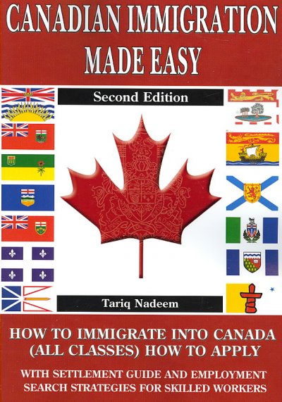 Canadian immigration made easy : how to immigrate into Canada (all classes) with employment search strategies for skilled workers : with do-it-yourself and step-by-step settlement and job search guide : a 4-in-1 publication / by Tariq Nadeem.