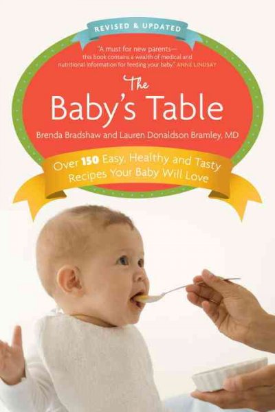 The baby's table : over 150 easy, healthy and tasty recipes your baby will love / Brenda Bradshaw & Lauren Donaldson Bramley.