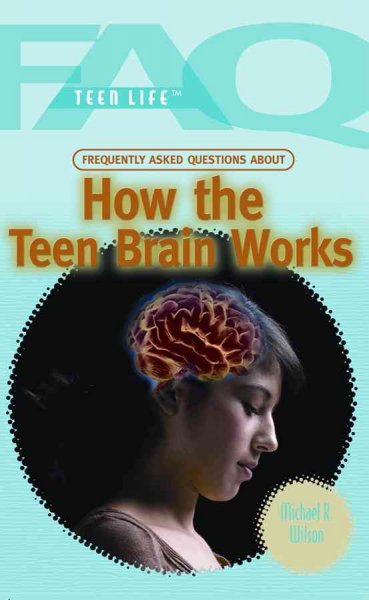 Frequently asked questions about how the teen brain works / Michael R. Wilson.