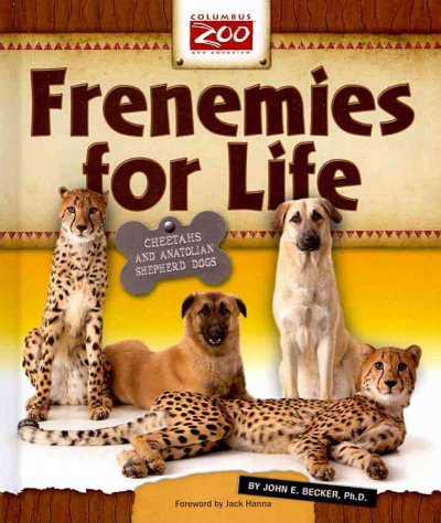 Frenemies for life : cheetahs and Anatolian shepherd dogs / by John E. Becker.