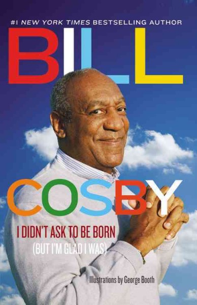 I didn't ask to be born (but I'm glad I was) / Bill Cosby ; illustrations by George Booth.