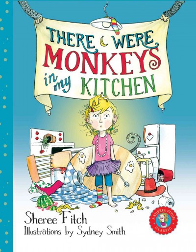 There were monkeys in my kitchen / Sheree Fitch ; illustrations by Sydney Smith.
