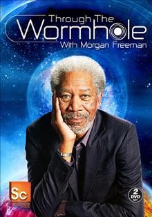 Through the wormhole [videorecording] : with Morgan Freeman / Produced for the Science Channel by Revelations Entertainment & The Incubator ; executive producers, Morgan Freeman, Lori McCreary, Tracy Mercer, Simon Andreae, James Younger.