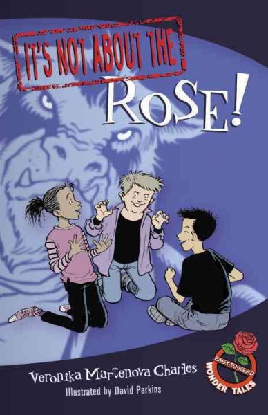 It's not about the rose! / Veronika Martenova Charles ; illustrated by David Parkins.
