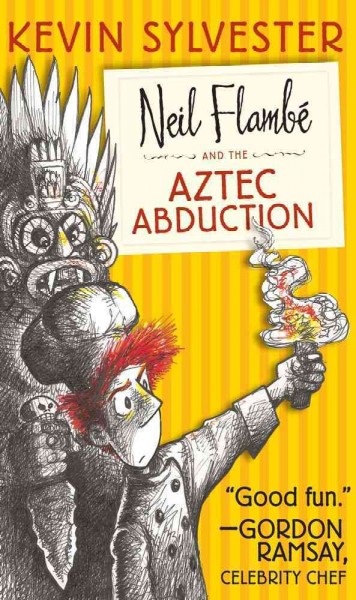 Neil Flambé and the Aztec abduction / Kevin Sylvester.