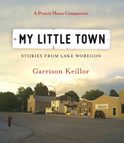 My little town [sound recording] : stories from Lake Wobegon / Garrison Keillor.