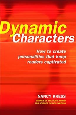 Dynamic characters : how to create personalities that keep readers captivated / Nancy Kress.