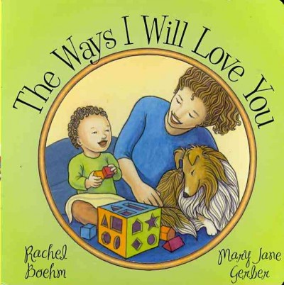 The ways I will love you / story by Rachel Boehm ; illustrations by Mary Jane Gerber.